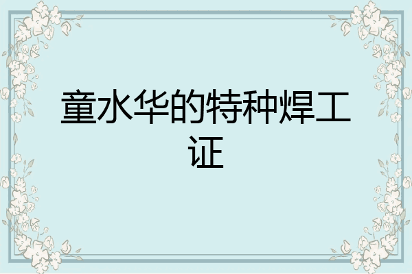 童水华的特种焊工证