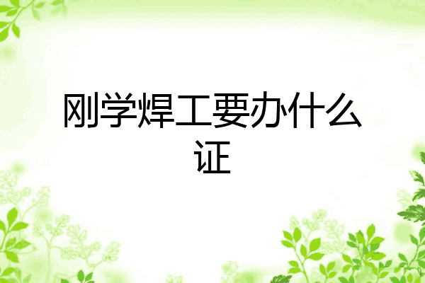 刚学焊工要办什么证
