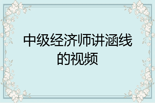中级经济师讲涵线的视频