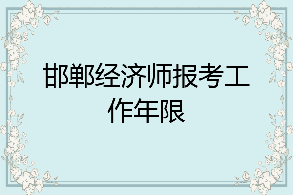 邯郸经济师报考工作年限