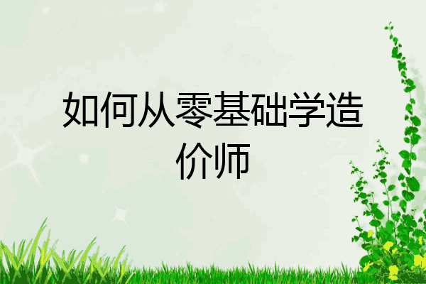 如何从零基础学造价师