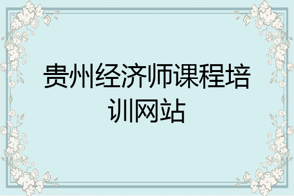 贵州经济师课程培训网站
