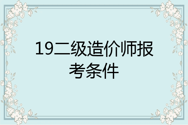 19二级造价师报考条件
