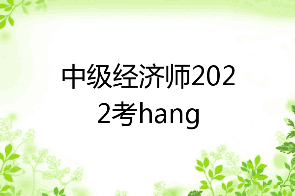 中级经济师2022考hang