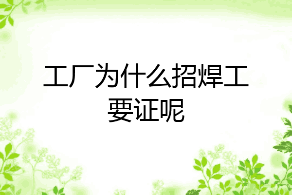 工厂为什么招焊工要证呢