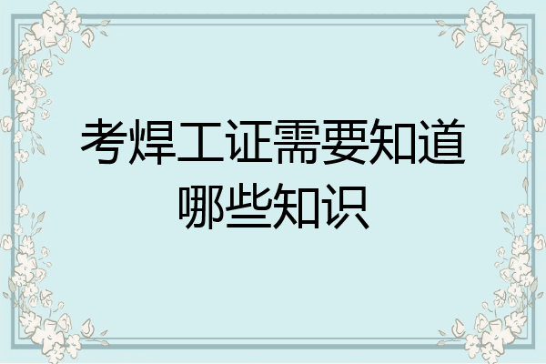 考焊工证需要知道哪些知识