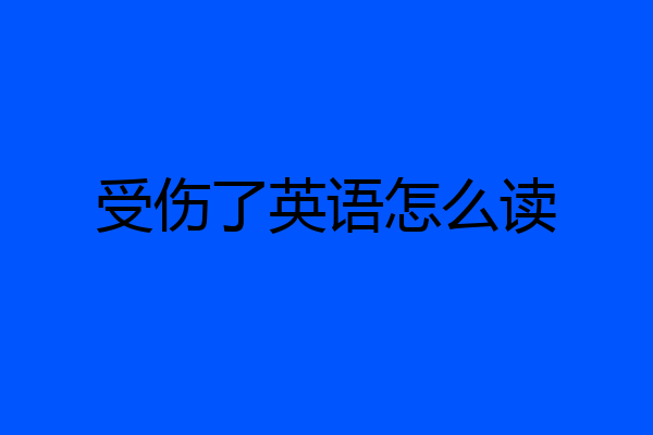 受伤了英语怎么读