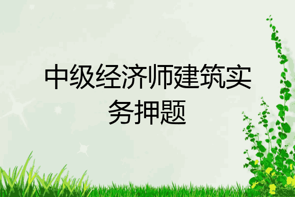 中级经济师建筑实务押题
