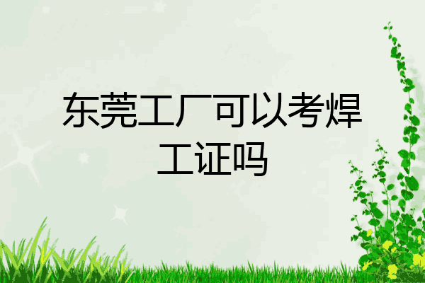 东莞工厂可以考焊工证吗