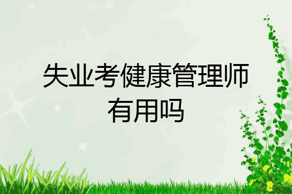 失业考健康管理师有用吗