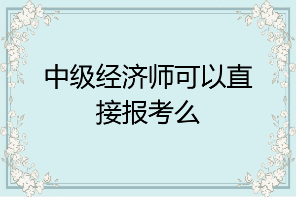 中级经济师可以直接报考么