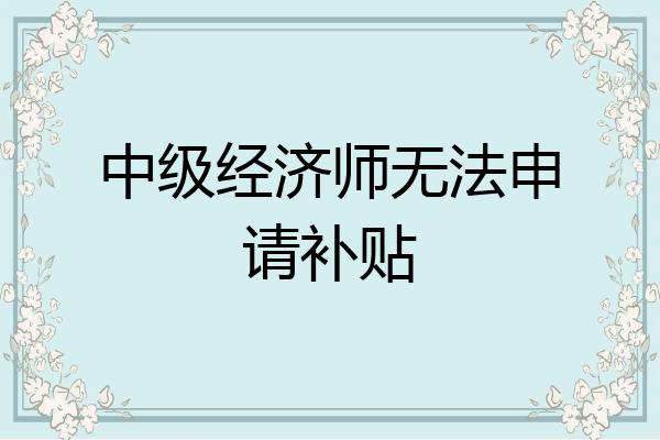 中级经济师无法申请补贴