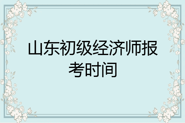 山东初级经济师报考时间