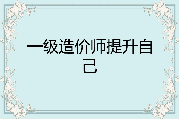一级造价师提升自己