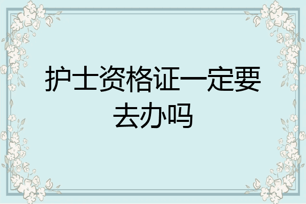 护士资格证一定要去办吗
