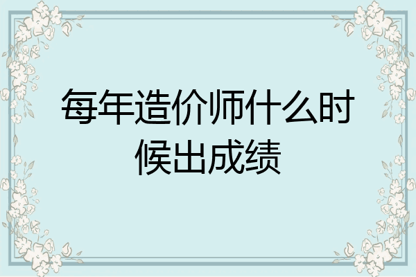 每年造价师什么时候出成绩