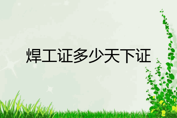 焊工证多少天下证
