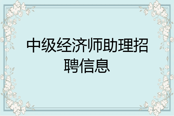 中级经济师助理招聘信息