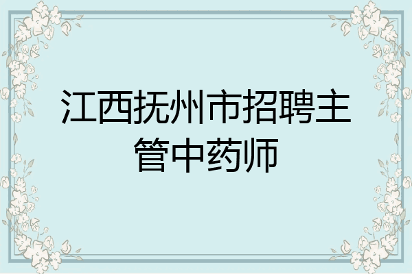 江西抚州市招聘主管中药师