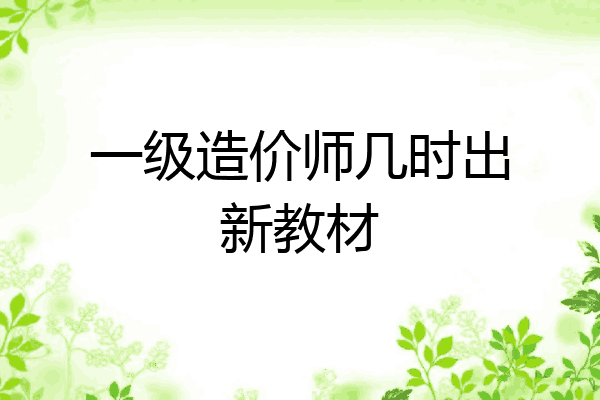 一级造价师几时出新教材
