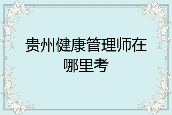 贵州健康管理师在哪里考