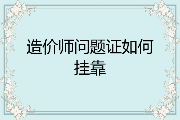 造价师问题证如何挂靠