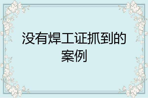 没有焊工证抓到的案例