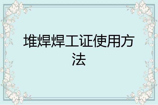 堆焊焊工证使用方法