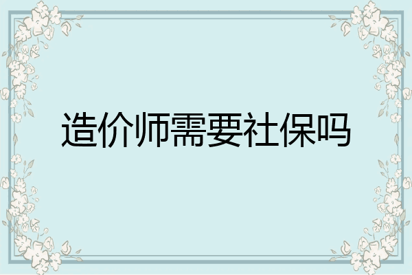 造价师需要社保吗