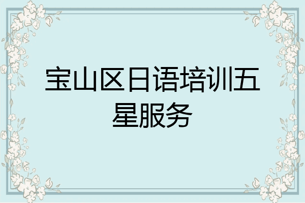宝山区日语培训五星服务