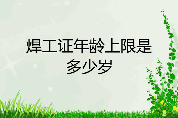 焊工证年龄上限是多少岁