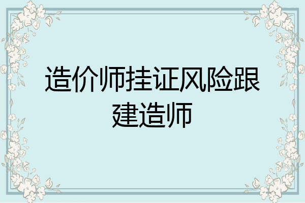 造价师挂证风险跟建造师