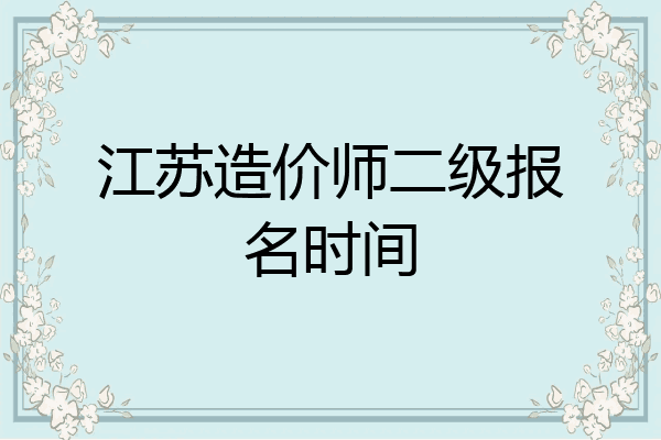 江苏造价师二级报名时间