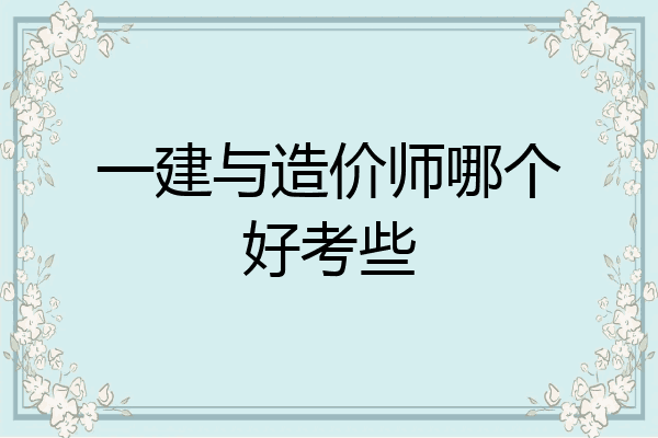 一建与造价师哪个好考些
