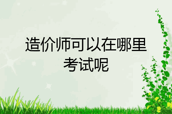 造价师可以在哪里考试呢