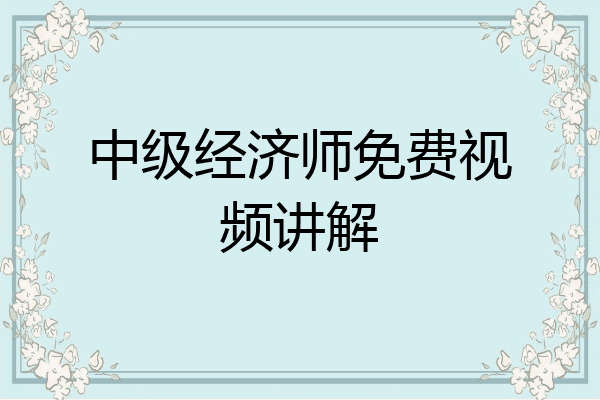 中级经济师免费视频讲解