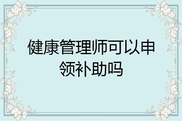 健康管理师可以申领补助吗
