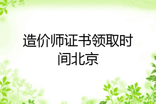 造价师证书领取时间北京