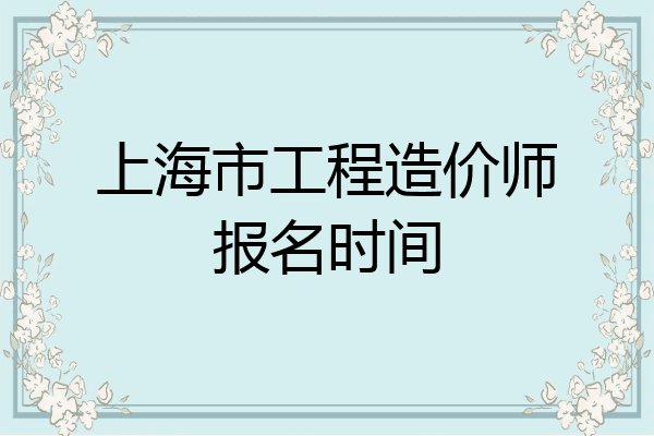 上海市工程造价师报名时间