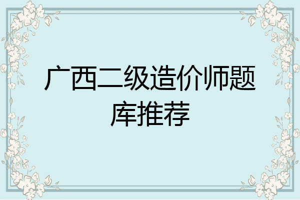 广西二级造价师题库推荐