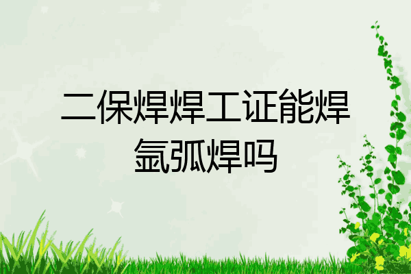 二保焊焊工证能焊氩弧焊吗