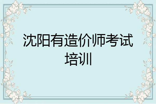 沈阳有造价师考试培训