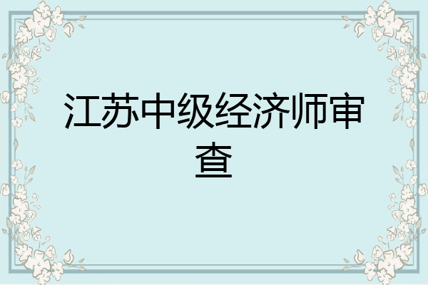 江苏中级经济师审查