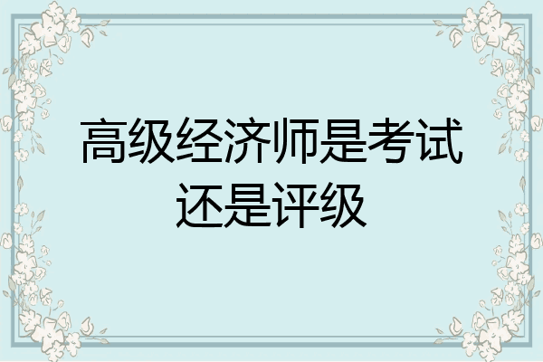 高级经济师是考试还是评级