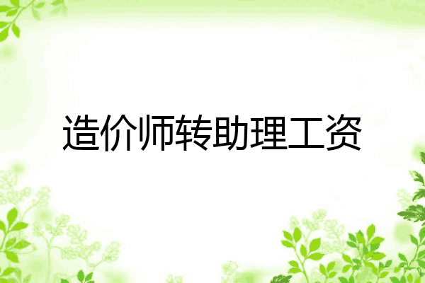 造价师转助理工资