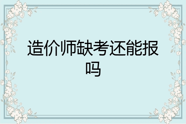 造价师缺考还能报吗
