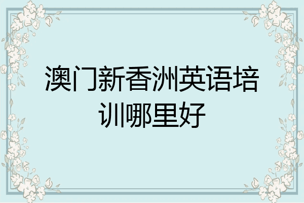 澳门新香洲英语培训哪里好