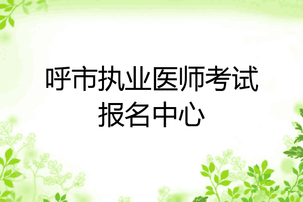 呼市执业医师考试报名中心