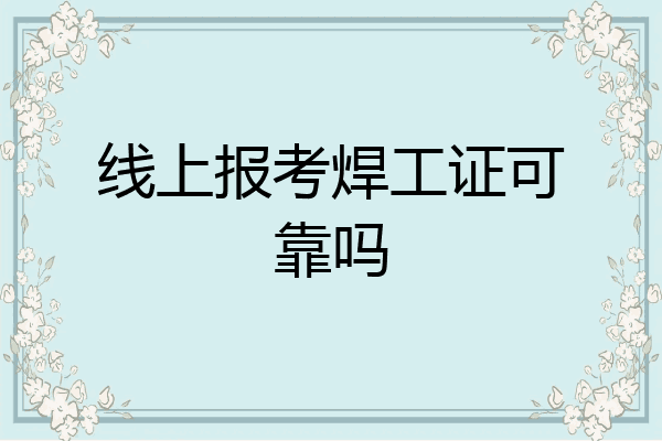 线上报考焊工证可靠吗
