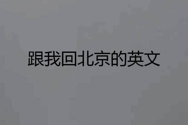 跟我回北京的英文